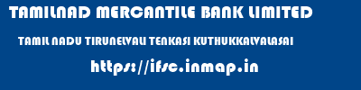 TAMILNAD MERCANTILE BANK LIMITED  TAMIL NADU TIRUNELVALI TENKASI KUTHUKKALVALASAI  ifsc code